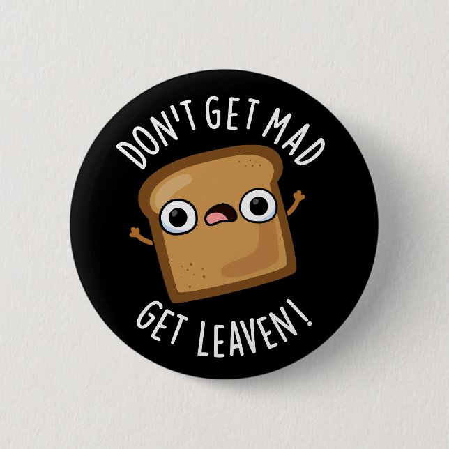 Don't Get Mad Get Leaven Funny Bread Pun Dark BG 2 Inch Round Button (Front)