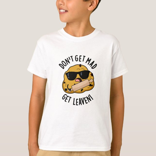 Don't Get Mad Get Leaven Funny Dough Pun  T-Shirt (Front)