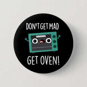 Don't Get Mad Get Oven Funny Phrase Pun Dark BG 2 Inch Round Button