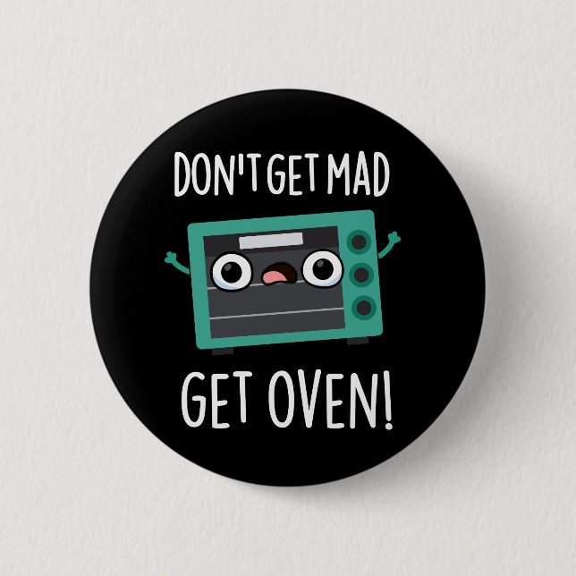 Don't Get Mad Get Oven Funny Phrase Pun Dark BG 2 Inch Round Button (Front)