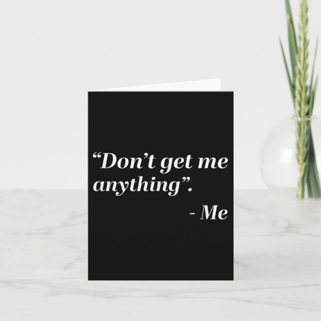 Don't Get Me Anything - Me Quote Holiday Birthday  Card (Front)