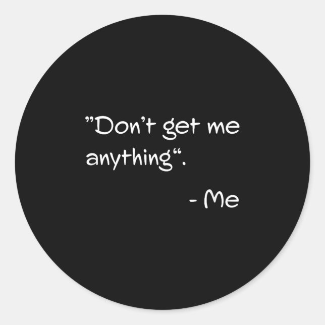 Don't Get Me Anything - Me Quote Holiday Birthday  Classic Round Sticker (Front)
