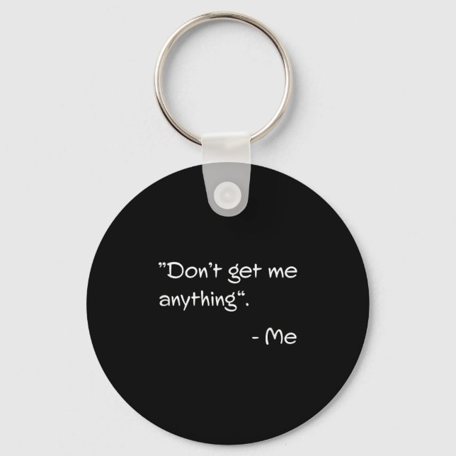 Don't Get Me Anything - Me Quote Holiday Birthday  Keychain (Front)