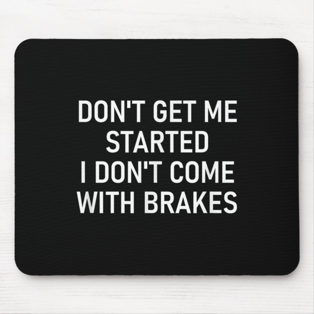 Don't Get Me Started I Don't Come With Brakes, Fun Mouse Pad (Front)