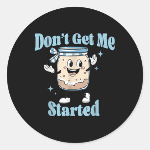 Dont Get Me Started Sourdough Lover Cute Bread Bak Classic Round Sticker