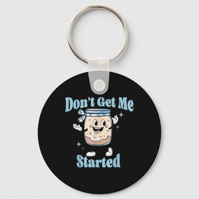 Dont Get Me Started Sourdough Lover Cute Bread Bak Keychain (Front)