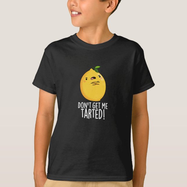 Don't Get Me Tarted Funny Lemon Pun Dark BG T-Shirt (Front)