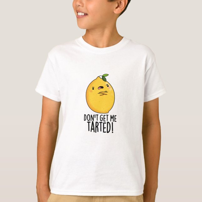 Don't Get Me Tarted Funny Lemon Pun  T-Shirt (Front)