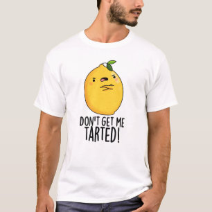 Don't Get Me Tarted Funny Lemon Pun  T-Shirt