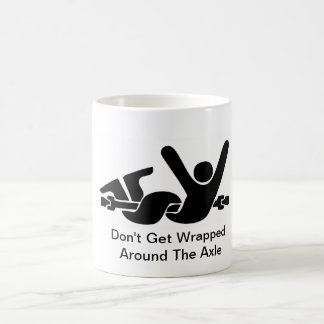 Don't Get Wrapped Around the Axle Coffee Mug