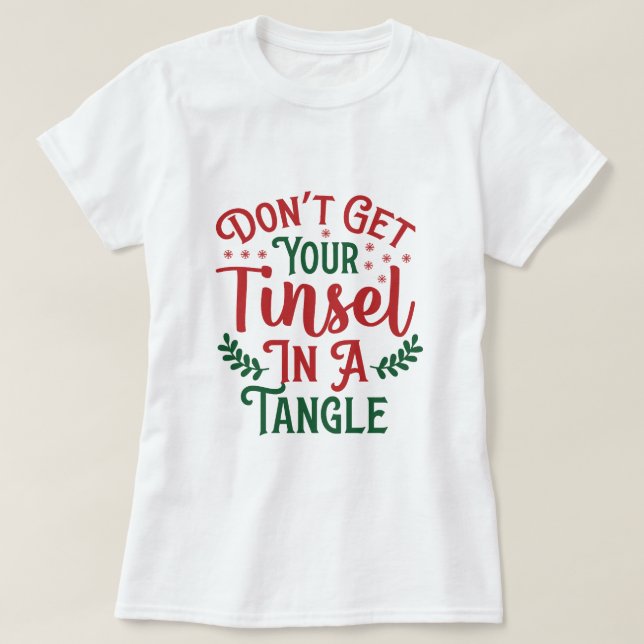 DON'T GET YOUR TINSEL IN A TANGLE T-Shirt (Design Front)