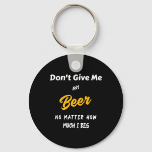 Don't Give Me Any Beer  Keychain