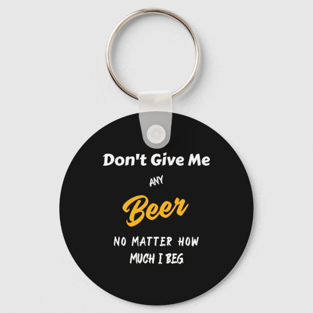 Don't Give Me Any Beer  Keychain (Front)