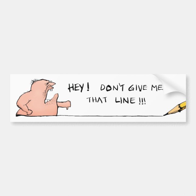 Dont Give Me That Line Funny Cartoon Bumper Sticker (Front)