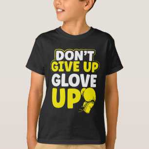 Dont Give Up Glov Up Mma Kickboxing Kickboxer T-Shirt