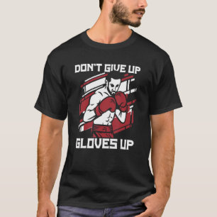 Don't Give Up Gloves Up Boxer Thai Boxer Kickboxer T-Shirt