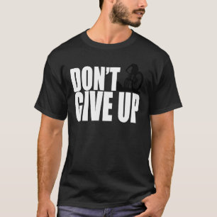 Don't Give Up Mountain Bike MTB Moto Downhill BMX T-Shirt