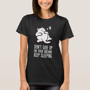 Don't Give Up On Your Dreams Keep Sleeping Cute Ca T-Shirt