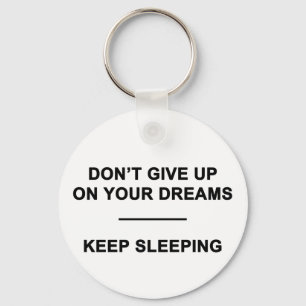 Don't Give Up on Your Dreams.  Keep Sleeping Keychain
