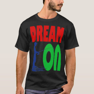 Dont Give up your Dreams Dream On T-Shirt