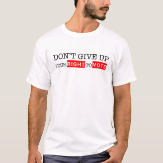 Don't Give Up Your Right to Vote Custom Colours T-Shirt
