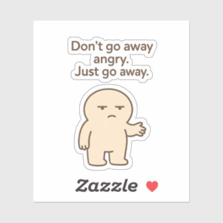 Don't Go Away Angry, Just Go Away – Funny Quote