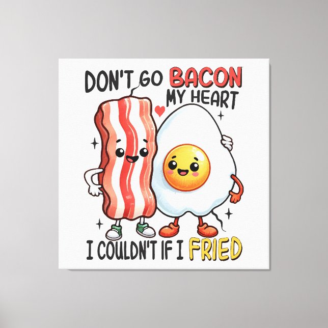 Dont Go Bacon My Heart Canvas Print (Front)