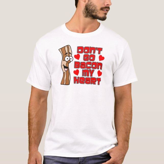 Don't Go Bacon My Heart Cartoon Bacon T-Shirt (Front)