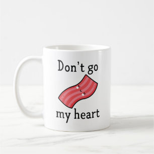 Don't Go Bacon My Heart Coffee Mug