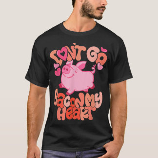 Don't Go Bacon My Heart Cute Pig World Farm Animal T-Shirt