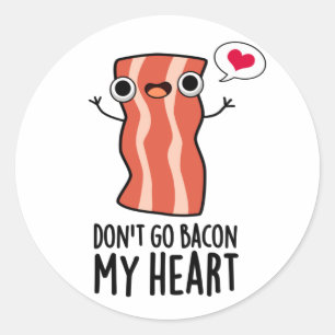 Don't Go Bacon My Heart Funny Food Pun Classic Round Sticker