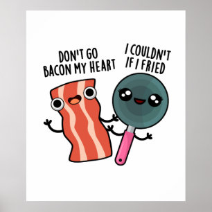 Don't Go Bacon My Heart Funny Food Pun  Poster