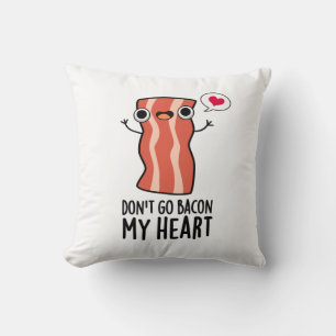 Don't Go Bacon My Heart Funny Food Pun  Throw Pillow