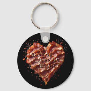 Dont Go Bacon My Heart, Funny  Keychain