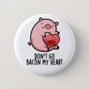 Don't Go Bacon My Heart Funny Pig Pun 2 Inch Round Button