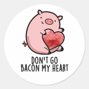 Don't Go Bacon My Heart Funny Pig Pun  Classic Round Sticker