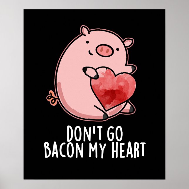 Don't Go Bacon My Heart Funny Pig Pun Dark BG Poster (Front)