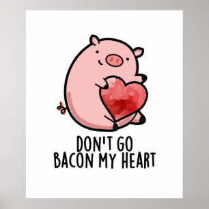 Don't Go Bacon My Heart Funny Pig Pun  Poster