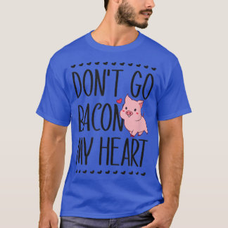 Don't Go Bacon My Heart Funny Pig Pun Valentines D T-Shirt