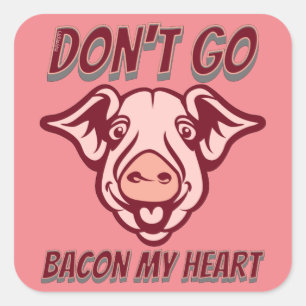 DON'T GO BACON MY HEART funny pig quote gift Square Sticker