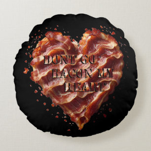Dont Go Bacon My Heart, Funny  Round Pillow