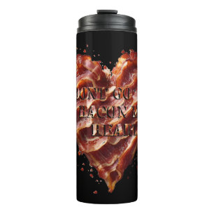 Dont Go Bacon My Heart, Funny  Thermal Tumbler