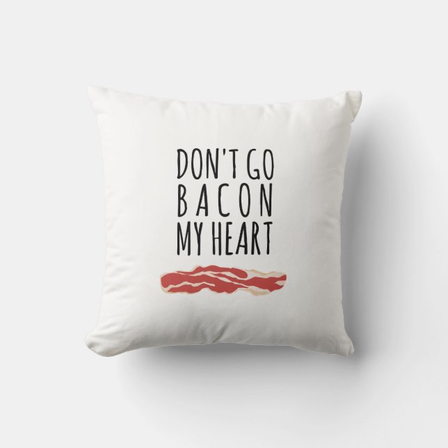 Don't Go Bacon My Heart I Couldn't If I Fried Throw Pillow (Front)