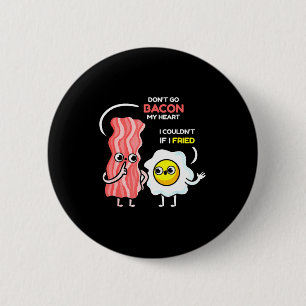 Dont Go Bacon My Heart I Couldnt If I Fried Valent 2 Inch Round Button