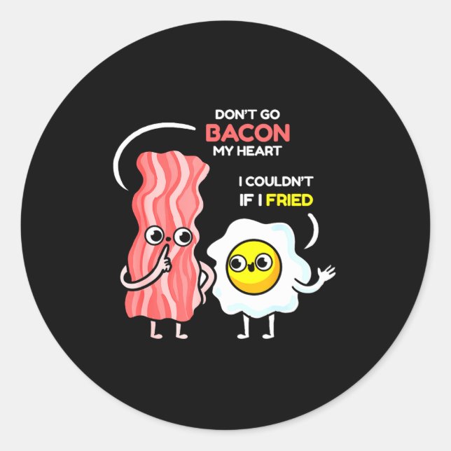 Dont Go Bacon My Heart I Couldnt If I Fried Valent Classic Round Sticker (Front)