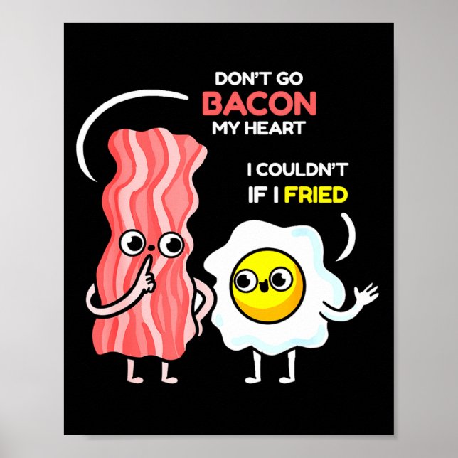 Dont Go Bacon My Heart I Couldnt If I Fried Valent Poster (Front)