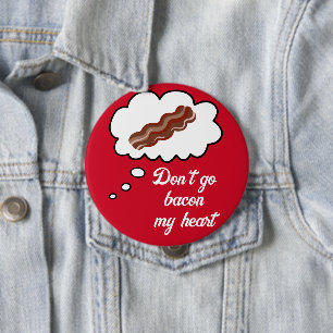 Don't Go Bacon My Heart Valentine Button