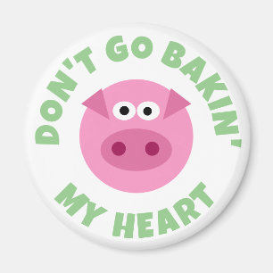 Don't go bakin' my heart funny pink fat piggy magnet