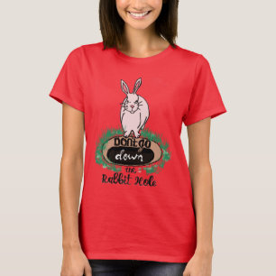 Don't Go Down The Rabbit Hole T-Shirt