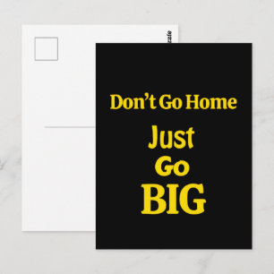 Don't Go Home, Just Go Big Motivational Phrase Postcard